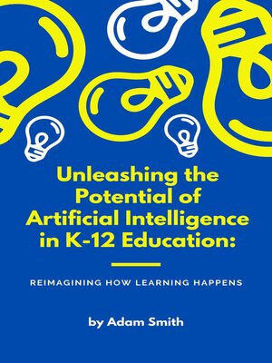 cover image of Unleashing the Potential of Artificial Intelligence in K-12 Education